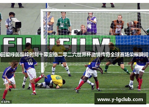 回望绿茵巅峰时刻十幕定格二零二六世界杯激情传奇全球赛场荣耀瞬间 回望绿茵巅峰时刻十幕定格二零二六世界杯激情传奇全球赛场荣耀瞬间