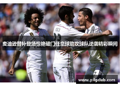 麦迪逊替补登场惊艳破门任意球助攻球队逆袭精彩瞬间 麦迪逊替补登场惊艳破门任意球助攻球队逆袭精彩瞬间